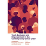 Youth Exclusion and Empowerment in the Contemporary Global Order: Contexts of Economy, Education and Governance