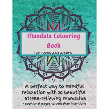 Mandala Colouring Book For Teens And Adults. A Perfect Way To Mindful Relaxation with 20 Beautiful Stress-relieving Mandalas.: Best Mindfulness Practi