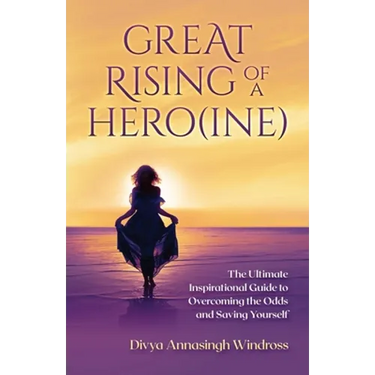Great Rising of a Heroine: The Ultimate Inspirational Guide to Overcoming the Odds and Saving Yourself