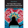 The Tragic Odes of Jerry Garcia and the Grateful Dead: Mystery Dances in the Magic Theater