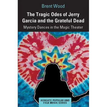 The Tragic Odes of Jerry Garcia and the Grateful Dead: Mystery Dances in the Magic Theater
