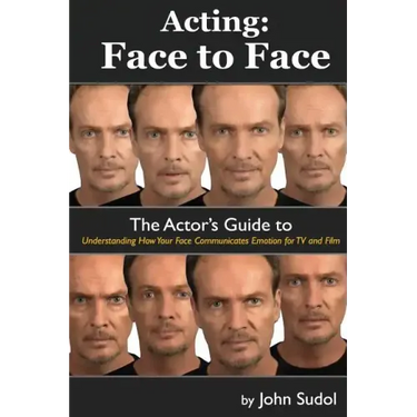 Acting Face to Face: The Actor's Guide to Understanding how Your Face Communicates Emotion for TV and Film