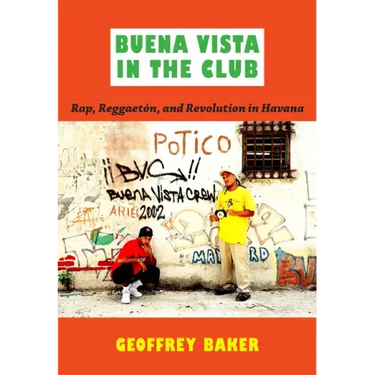 Buena Vista in the Club: Rap, Reggaetón, and Revolution in Havana