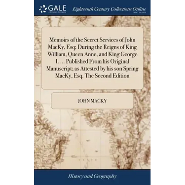 Memoirs of the Secret Services of John MacKy, Esq; During the Reigns of King William, Queen Anne, and King George I. ... Published From his Original M