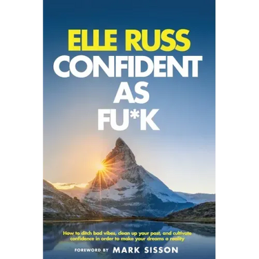 Confident As Fu*k: How to ditch bad vibes, clean up your past, and cultivate confidence in order to make your dreams a reality