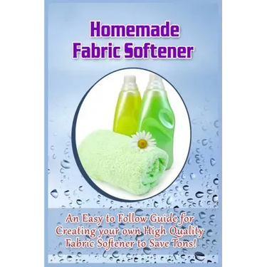 Homemade Fabric Softener: An Easy to Follow Guide for creating your own High Quality Fabric Softener to Save Tons!