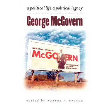 George McGovern: A Political Life, a Political Legacy