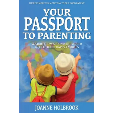 Your Passport To Parenting: Wisdom from around the world to help build happy families
