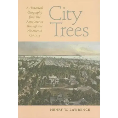 City Trees: A Historical Geography from the Renaissance Through the Nineteenth Century