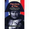 Napoleon at War: the Military Career of Napoleon Bonaparte from Toulon to Waterloo