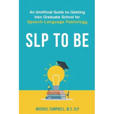 SLP To Be: An Unofficial Guide to Getting into Graduate School for Speech-Language Pathology