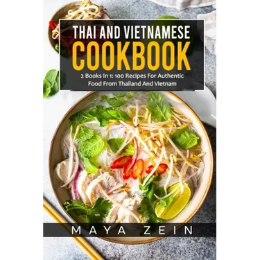 Thai And Vietnamese Cookbook: 2 Books In 1: 100 Recipes For Authentic Asian Food