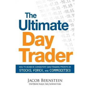 The Ultimate Day Trader: How to Achieve Consistent Day Trading Profits in Stocks, Forex, and Commodities