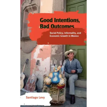 Good Intentions, Bad Outcomes: Social Policy, Informality, and Economic Growth in Mexico