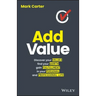 Add Value: Discover Your Values, Find Your Worth, Gain Fulfillment in Your Personal and Professional Life