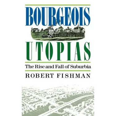 Bourgeois Utopias: The Rise and Fall of Suburbia