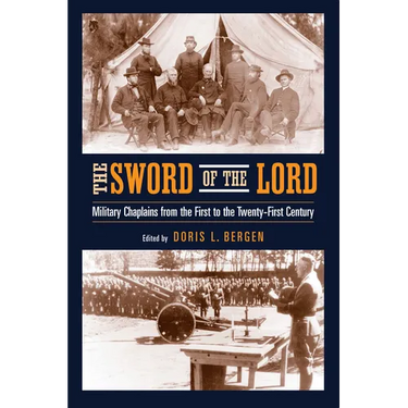 The Sword of the Lord: Military Chaplains from the First to the Twenty-First Century