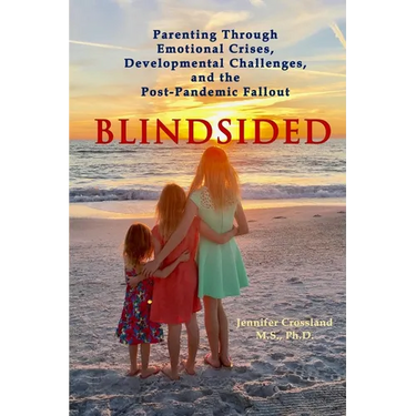Blindsided: Parenting Through Emotional Crises, Developmental Challenges, and the Post-Pandemic Fallout