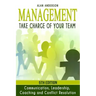 Management: Take Charge of Your Team: Communication, Leadership, Coaching and Conflict Resolution