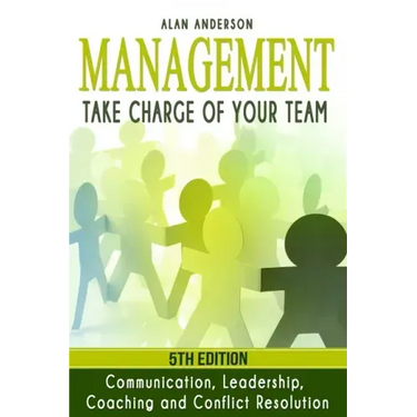 Management: Take Charge of Your Team: Communication, Leadership, Coaching and Conflict Resolution