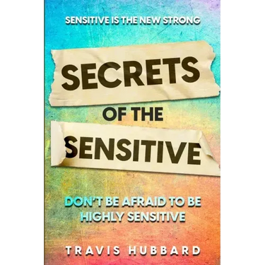Sensitive Is The New Strong: Secrets OF The Sensitive - Don't Be Afraid To Be Highly Sensitive