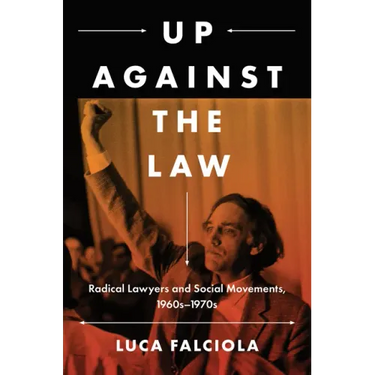 Up Against the Law: Radical Lawyers and Social Movements, 1960s-1970s