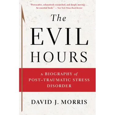 The Evil Hours: A Biography of Post-Traumatic Stress Disorder