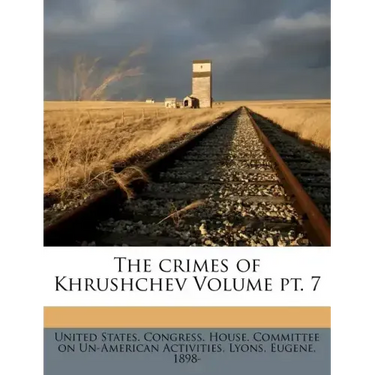 The Crimes of Khrushchev Volume PT. 7