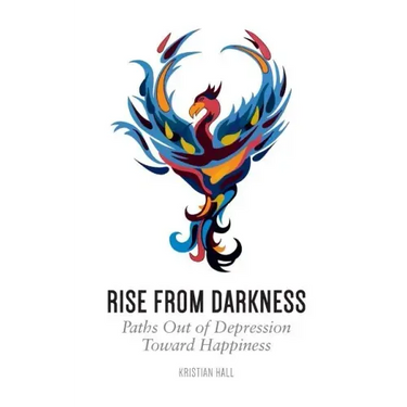 Rise from Darkness: How to Overcome Depression through Cognitive Behavioral Therapy and Positive Psychology: Paths Out of Depression Toward Happiness