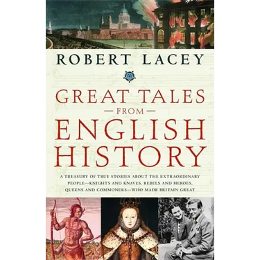 Great Tales from English History: A Treasury of True Stories about the Extraordinary People--Knights and Knaves, Rebels and Heroes, Queens and Commone
