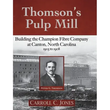 Thomson's Pulp Mill: Building the Champion Fibre Company at Canton, North Carolina: 1905 to 1908