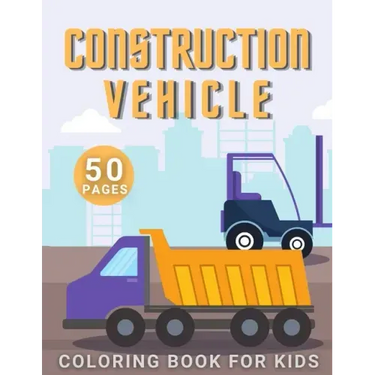 Construction Vehicle Coloring Book: For Kids Toddler Age 2-4 and 4-8 Boys - Vehicles Excavators Trucks Rollers Digers Dumpers Cruners - Building Machi
