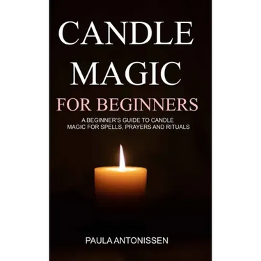 Candle Magic for Beginners: A beginner's guide to candle magic for spells, prayers and rituals