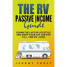 The RV Passive Income Guide: Learn The Laptop Lifestyle And Swap Your Day Job For Full-Time RV Living