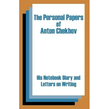 The Personal Papers of Anton Chekhov: His Notebook Diary and Letters on Writing