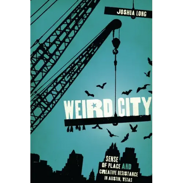 Weird City: Sense of Place and Creative Resistance in Austin, Texas