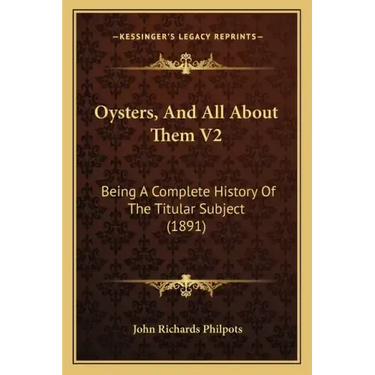 Oysters, And All About Them V2: Being A Complete History Of The Titular Subject (1891)