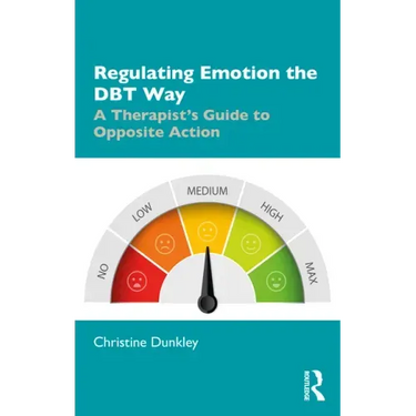 Regulating Emotion the Dbt Way: A Therapist's Guide to Opposite Action