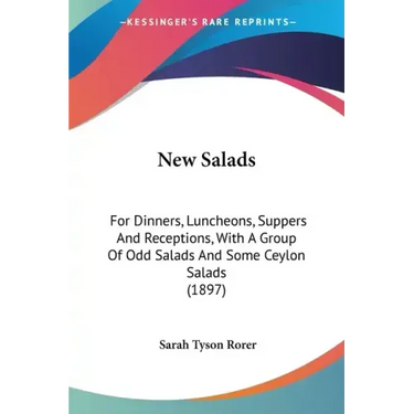 New Salads: For Dinners, Luncheons, Suppers and Receptions, with a Group of Odd Salads and Some Ceylon Salads (1897)