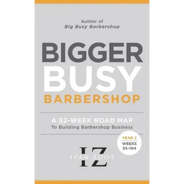 Bigger Busy Barbershop: Ivan Zoot's 52 Week Road Map to Building Barbershop Business - Year 2, Weeks 53 through 104