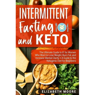 Intermittent Fasting and Keto: The Ultimate Guide to IF for Women Who Want to Lose Weight, Burn Fat, and Increase Mental Clarity + A Guide to the Ket