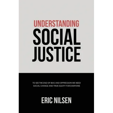 Understanding Social Justice: To See the End of Bias and Oppression We Need Social Change and True Equity for Everyone