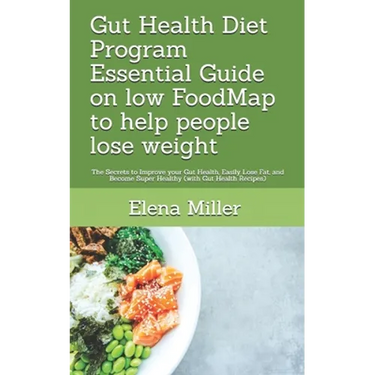 Gut Health Diet Program: Essential Guide on low FoodMap to help people lose weight: The Secrets to Improve your Gut Health, Easily Lose Fat, an