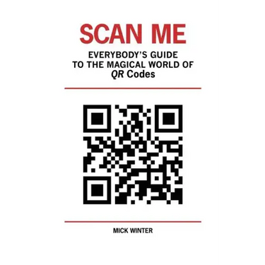 Scan Me - Everybody's Guide to the Magical World of Qr Codes