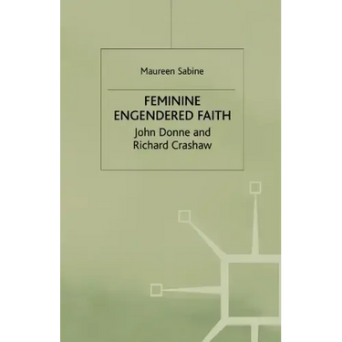 Feminine Engendered Faith: The Poetry of John Donne and Richard Crashaw