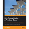 SDL Trados Studio - A Practical Guide: SDL Trados Studio can make a powerful difference to your translating efficiency. This guide makes it easier to