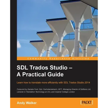 SDL Trados Studio - A Practical Guide: SDL Trados Studio can make a powerful difference to your translating efficiency. This guide makes it easier to