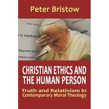 Christian Ethics and the Human Person. Truth and Relativism in Contemporary Moral Theology