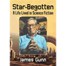 Star-Begotten: A Life Lived in Science Fiction