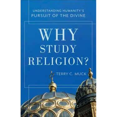 Why Study Religion?: Understanding Humanity's Pursuit of the Divine